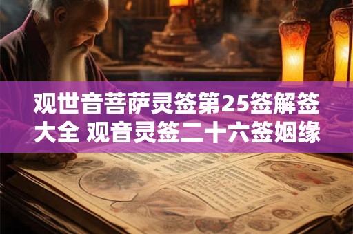 观世音菩萨灵签第25签解签大全 观音灵签二十六签姻缘