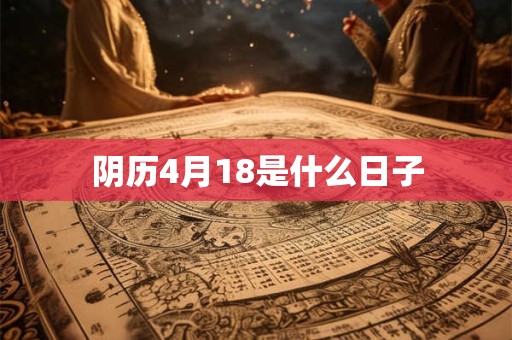 阴历4月18是什么日子