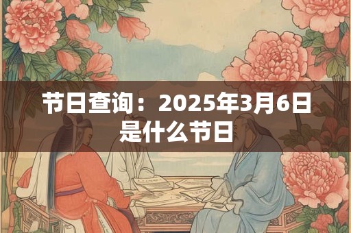 节日查询：2025年3月6日是什么节日