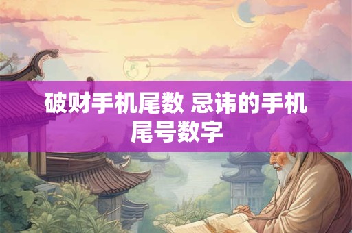 破财手机尾数 忌讳的手机尾号数字
