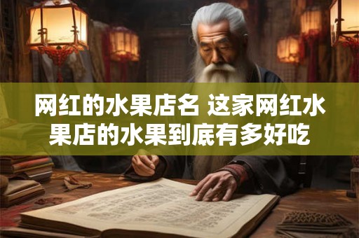 网红的水果店名 这家网红水果店的水果到底有多好吃