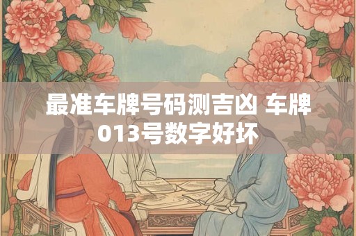 最准车牌号码测吉凶 车牌013号数字好坏