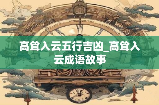 高耸入云五行吉凶_高耸入云成语故事
