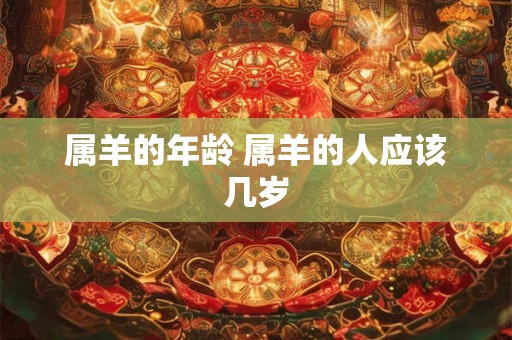 属羊的年龄 属羊的人应该几岁
