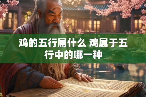 鸡的五行属什么 鸡属于五行中的哪一种