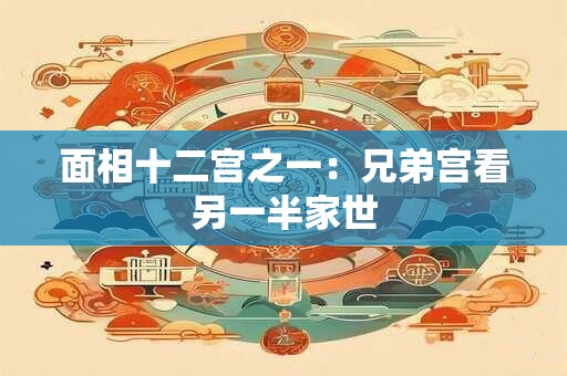 面相十二宫之一：兄弟宫看另一半家世