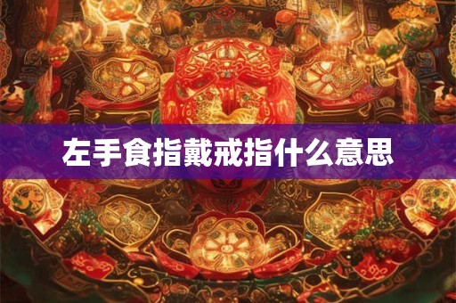 左手食指戴戒指什么意思