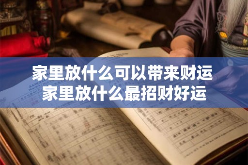 家里放什么可以带来财运 家里放什么最招财好运
