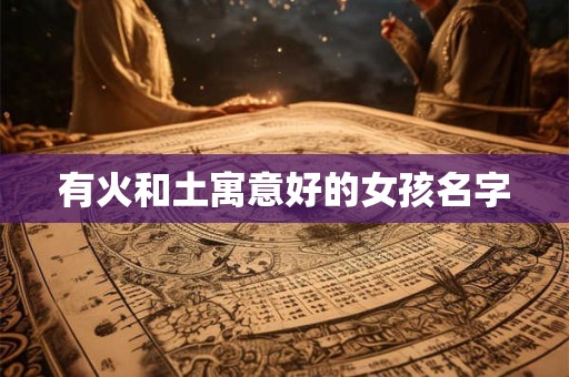 有火和土寓意好的女孩名字