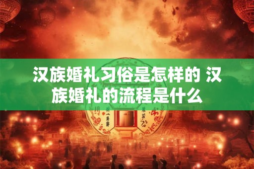 汉族婚礼习俗是怎样的 汉族婚礼的流程是什么
