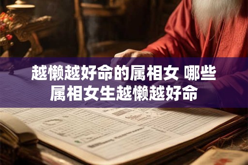 越懒越好命的属相女 哪些属相女生越懒越好命