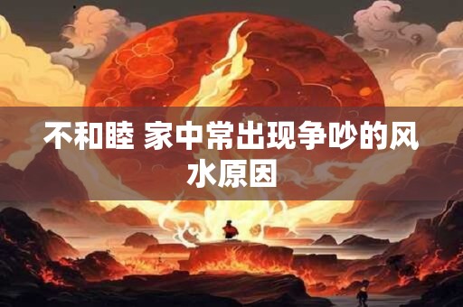 不和睦 家中常出现争吵的风水原因
