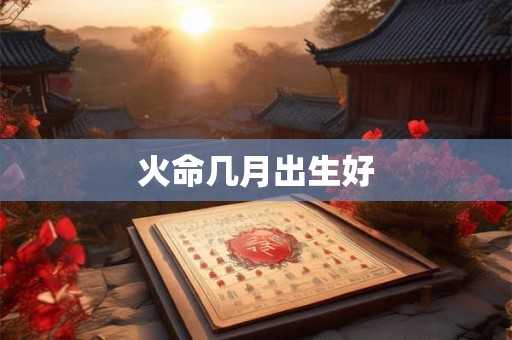 火命几月出生好