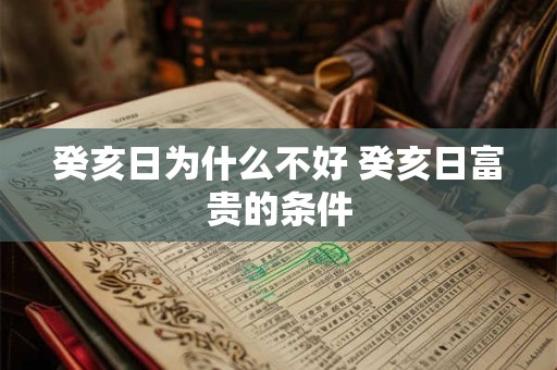 癸亥日为什么不好 癸亥日富贵的条件