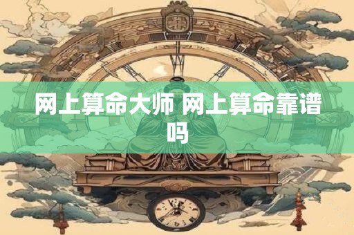 网上算命大师 网上算命靠谱吗