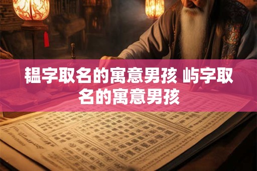 韫字取名的寓意男孩 屿字取名的寓意男孩