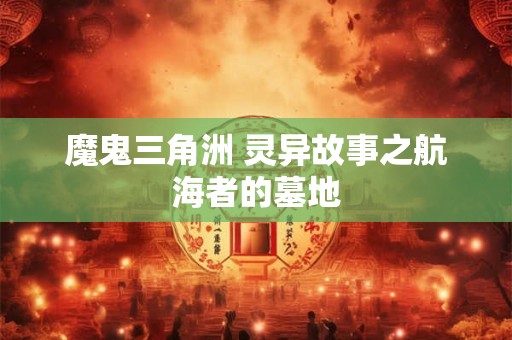 魔鬼三角洲 灵异故事之航海者的墓地