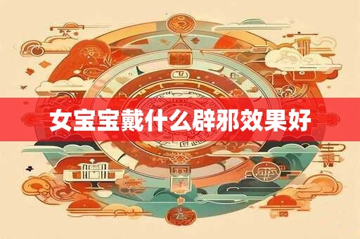 女宝宝戴什么辟邪效果好
