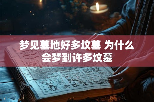 梦见墓地好多坟墓 为什么会梦到许多坟墓