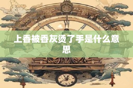 上香被香灰烫了手是什么意思