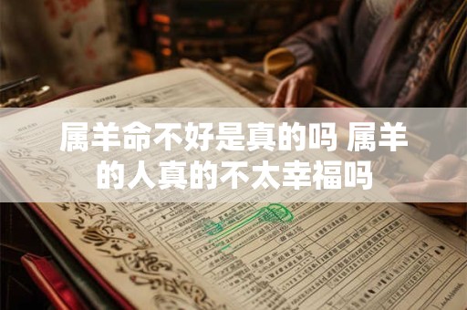 属羊命不好是真的吗 属羊的人真的不太幸福吗