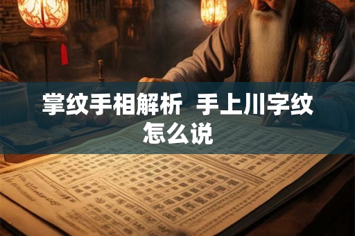 掌纹手相解析  手上川字纹怎么说