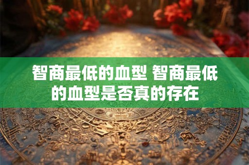 智商最低的血型 智商最低的血型是否真的存在