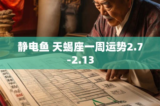 静电鱼 天蝎座一周运势2.7-2.13