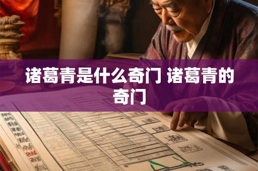 诸葛青是什么奇门 诸葛青的奇门 诸葛青是什么奇门 诸葛青的奇门