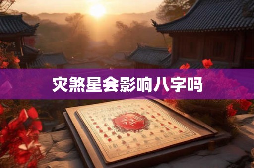 灾煞星会影响八字吗