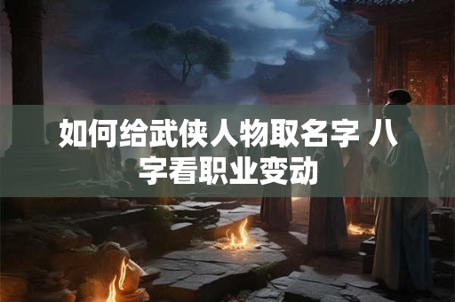 如何给武侠人物取名字 八字看职业变动