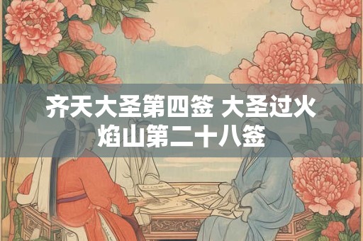 齐天大圣第四签 大圣过火焰山第二十八签