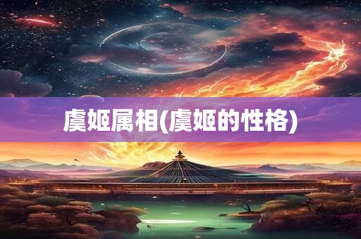 虞姬属相(虞姬的性格)