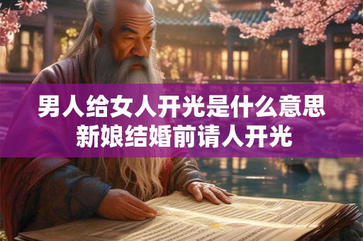 男人给女人开光是什么意思 新娘结婚前请人开光