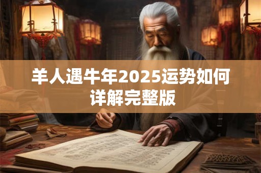 羊人遇牛年2025运势如何 详解完整版