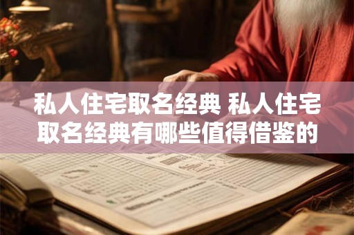 私人住宅取名经典 私人住宅取名经典有哪些值得借鉴的命名方法