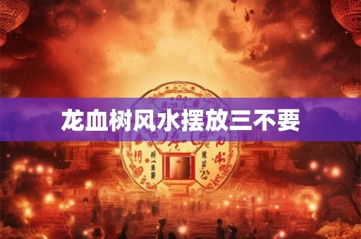 龙血树风水摆放三不要