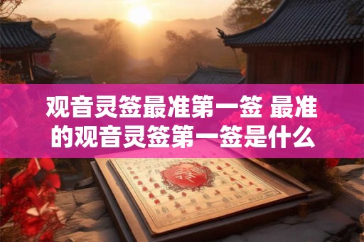 观音灵签最准第一签 最准的观音灵签第一签是什么