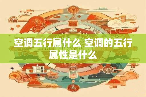 空调五行属什么 空调的五行属性是什么