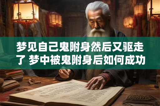梦见自己鬼附身然后又驱走了 梦中被鬼附身后如何成功驱走