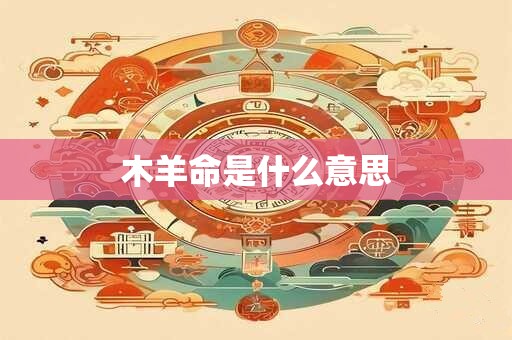 木羊命是什么意思 木羊命是什么意思