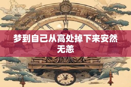 梦到自己从高处掉下来安然无恙