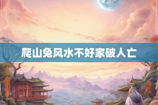 爬山兔风水不好家破人亡