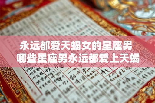 永远都爱天蝎女的星座男 哪些星座男永远都爱上天蝎女