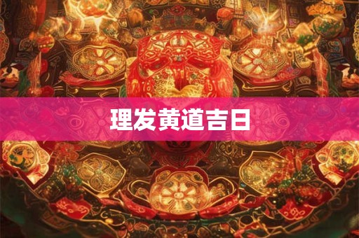 理发黄道吉日