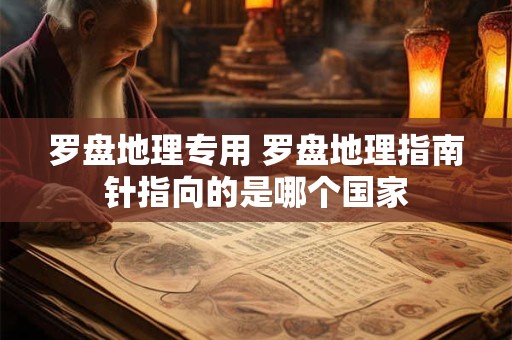 罗盘地理专用 罗盘地理指南针指向的是哪个国家