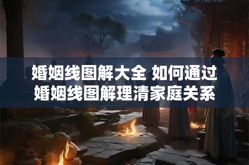 婚姻线图解大全 如何通过婚姻线图解理清家庭关系