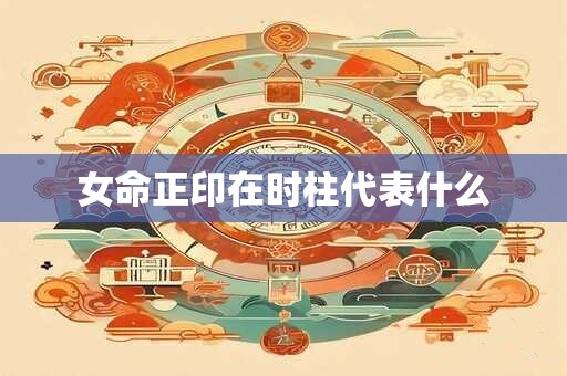 女命正印在时柱代表什么