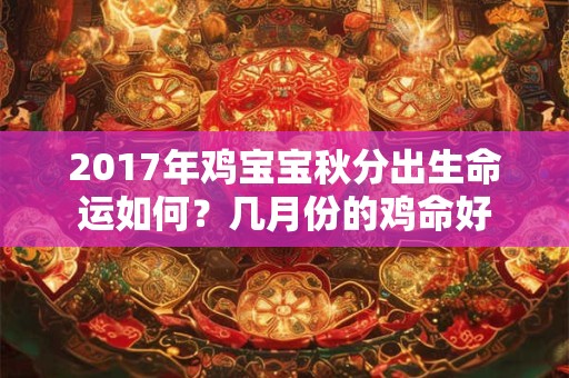 2017年鸡宝宝秋分出生命运如何？几月份的鸡命好