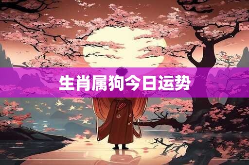 生肖属狗今日运势